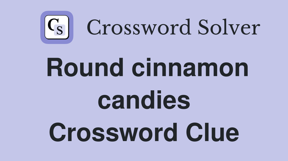 Round cinnamon candies Crossword Clue Answers Crossword Solver